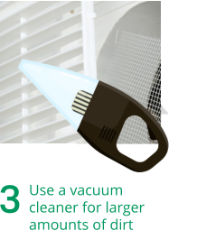 3	Use a vacuumcleaner for largeramounts of dirt