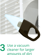 3	Use a vacuumcleaner for larger amounts of dirt
